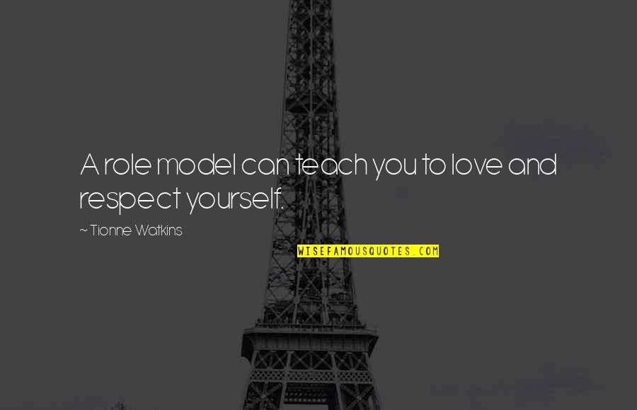 Respect Yourself Quotes By Tionne Watkins: A role model can teach you to love Respect Yourself Quotes By Tionne Watkins: A role model can teach you to love