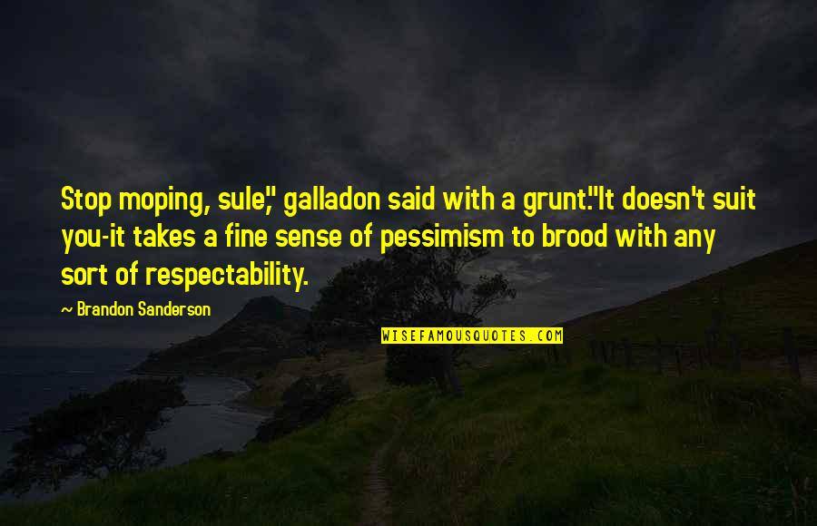 Respectability Quotes By Brandon Sanderson: Stop moping, sule," galladon said with a grunt."It