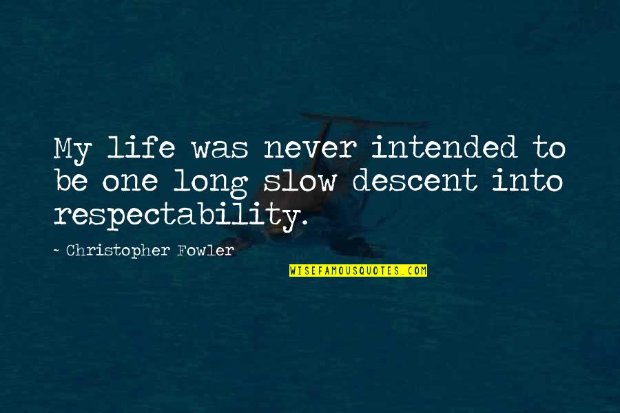 Respectability Quotes By Christopher Fowler: My life was never intended to be one