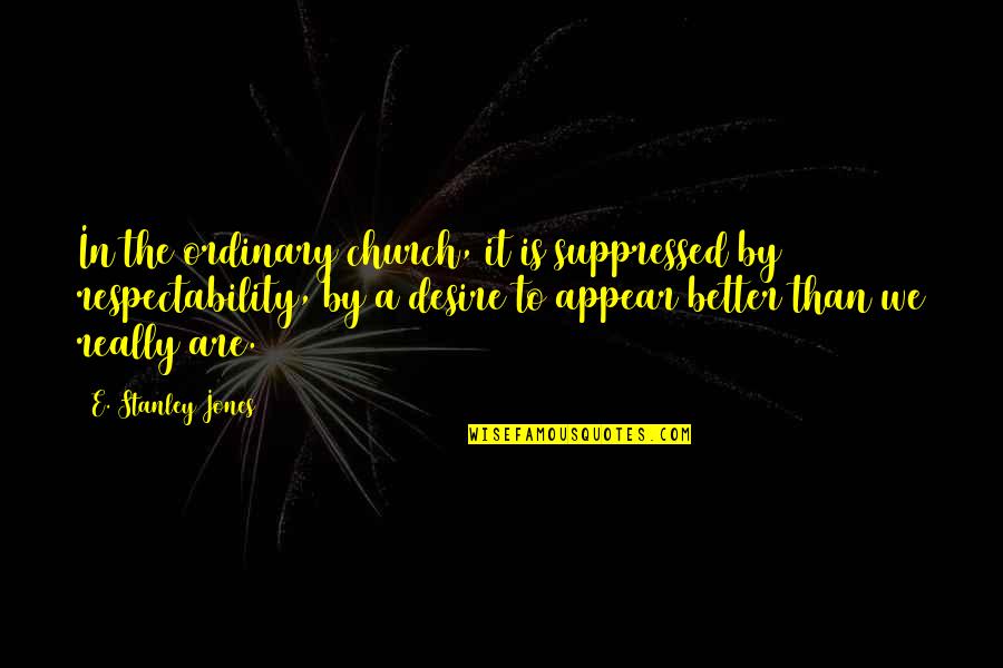 Respectability Quotes By E. Stanley Jones: In the ordinary church, it is suppressed by