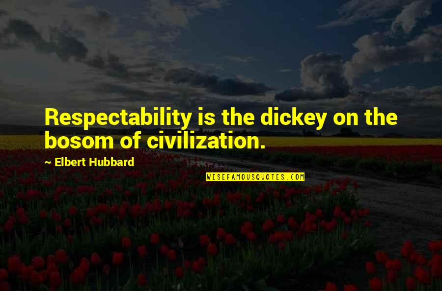 Respectability Quotes By Elbert Hubbard: Respectability is the dickey on the bosom of