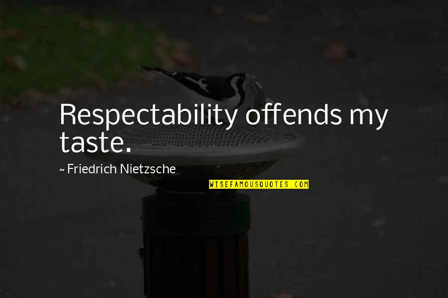 Respectability Quotes By Friedrich Nietzsche: Respectability offends my taste.