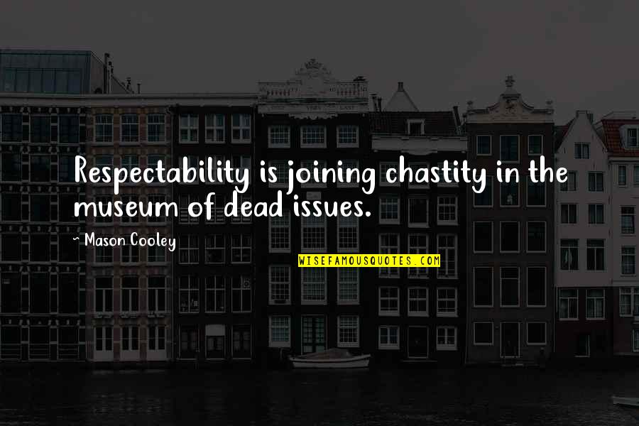 Respectability Quotes By Mason Cooley: Respectability is joining chastity in the museum of