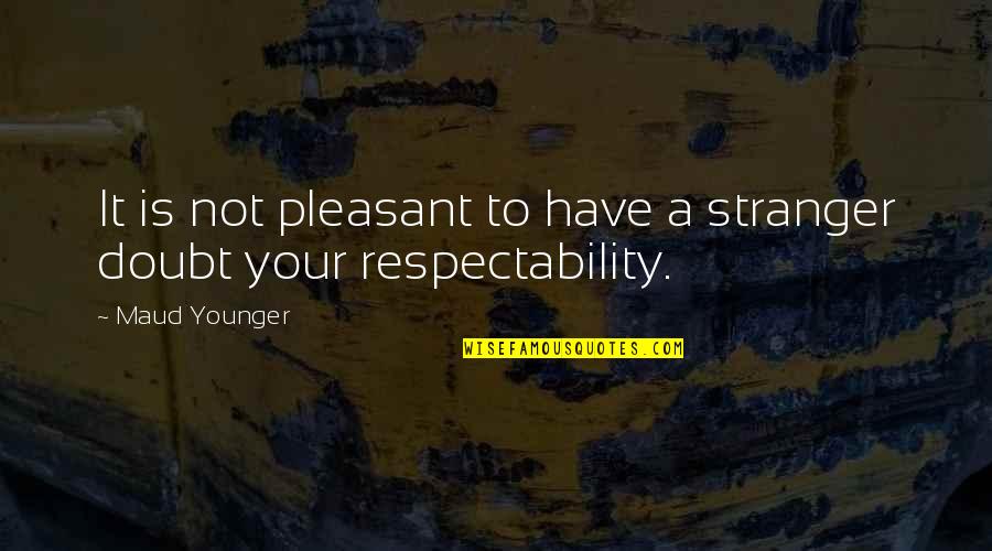 Respectability Quotes By Maud Younger: It is not pleasant to have a stranger