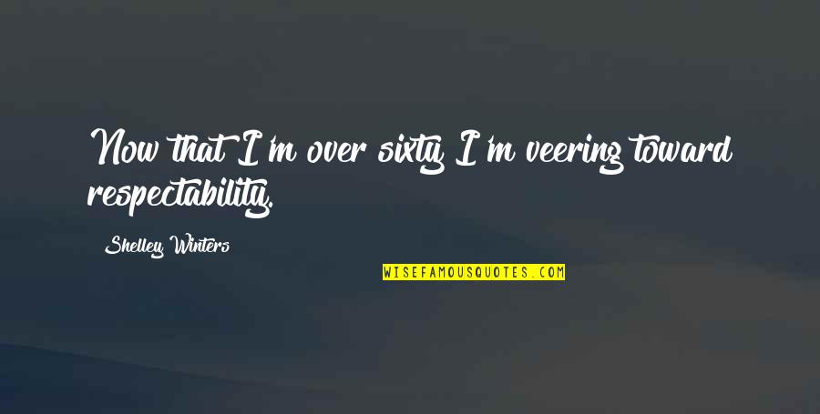 Respectability Quotes By Shelley Winters: Now that I'm over sixty I'm veering toward
