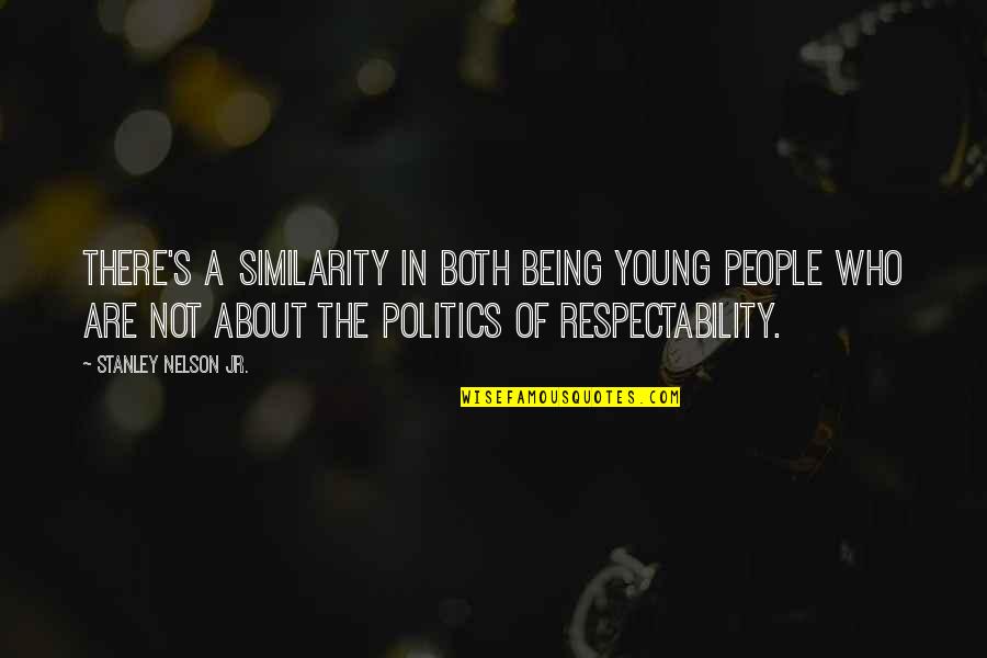 Respectability Quotes By Stanley Nelson Jr.: There's a similarity in both being young people