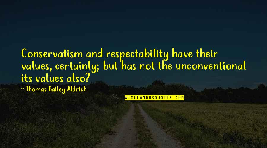 Respectability Quotes By Thomas Bailey Aldrich: Conservatism and respectability have their values, certainly; but