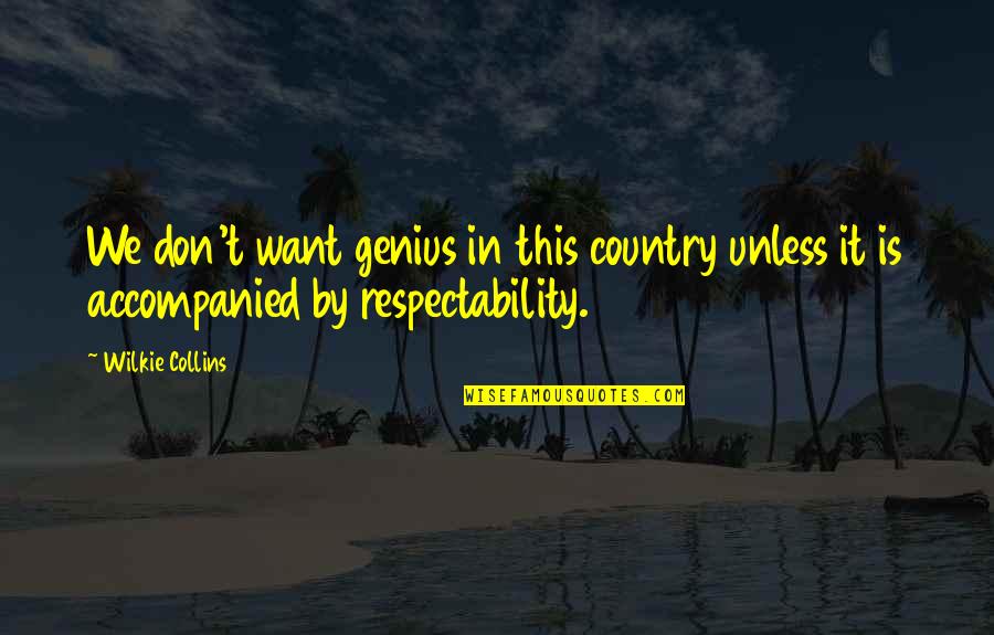 Respectability Quotes By Wilkie Collins: We don't want genius in this country unless