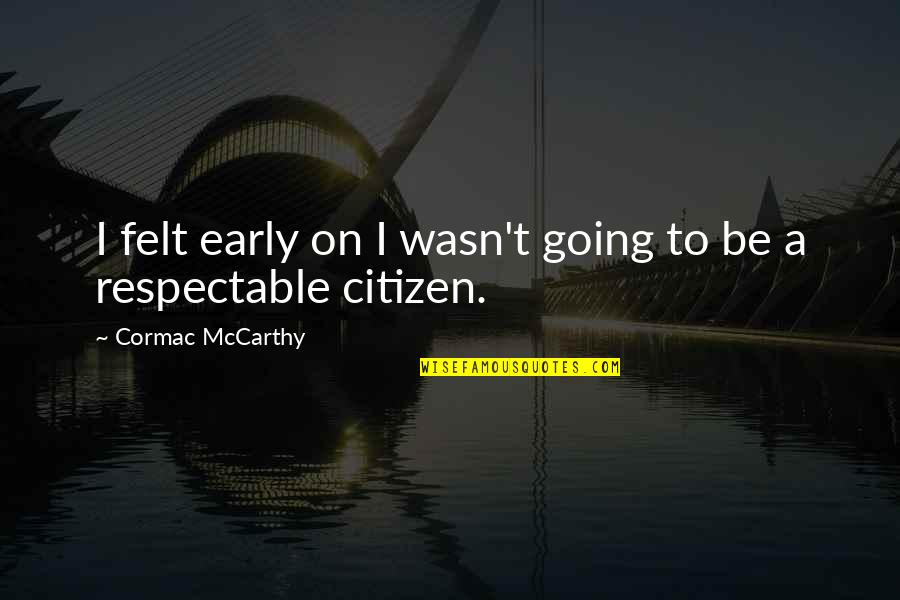 Respectable Citizen Quotes By Cormac McCarthy: I felt early on I wasn't going to