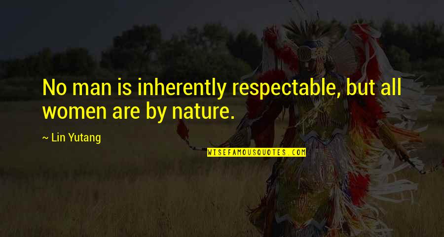 Respectable Man Quotes By Lin Yutang: No man is inherently respectable, but all women