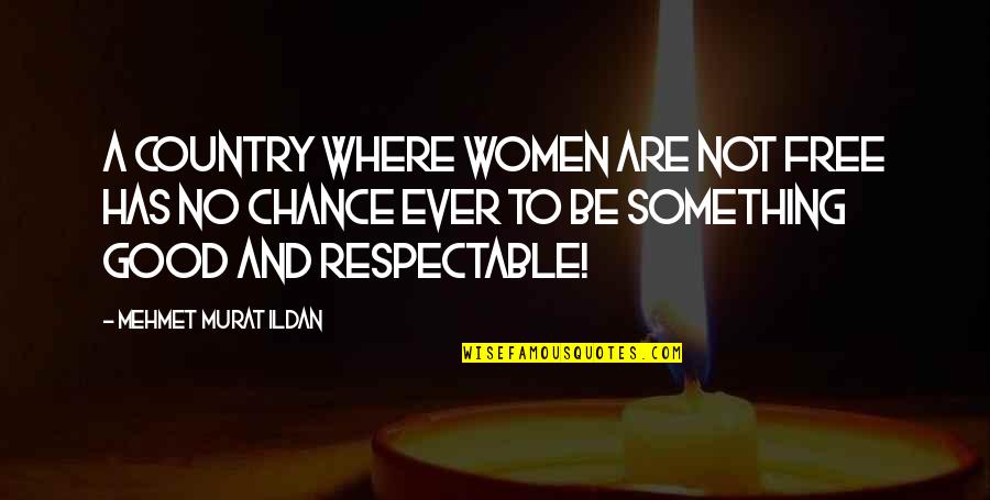 Respectable Woman Quotes By Mehmet Murat Ildan: A country where women are not free has
