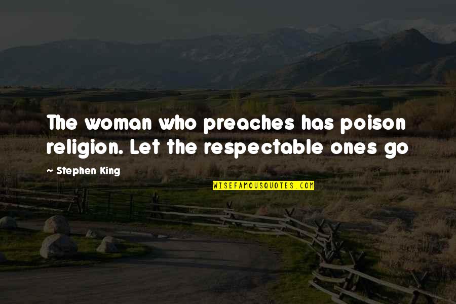 Respectable Woman Quotes By Stephen King: The woman who preaches has poison religion. Let