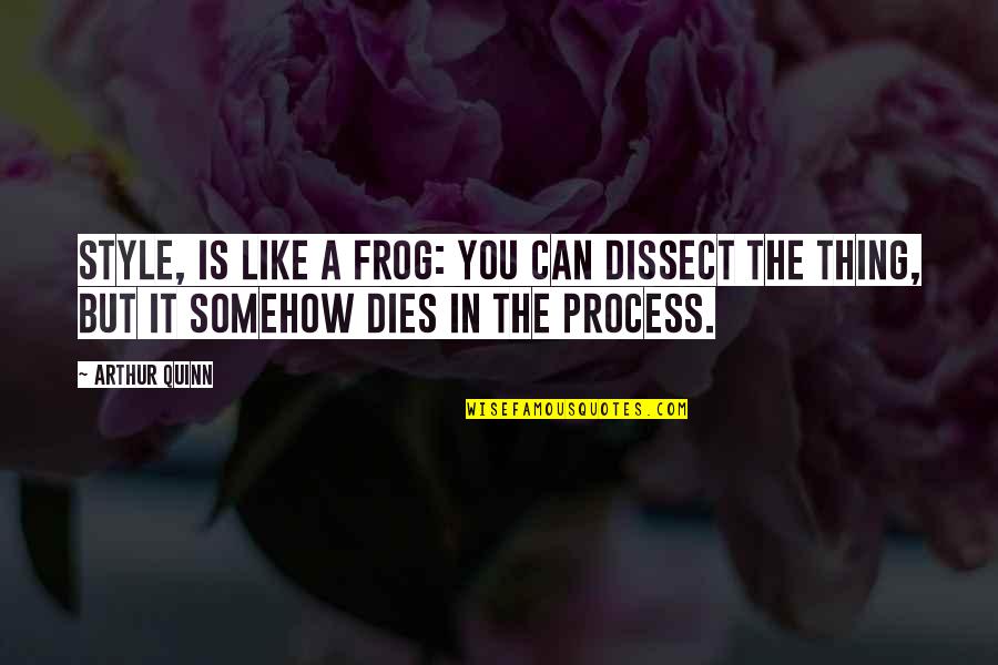 Respectably In A Sentence Quotes By Arthur Quinn: Style, is like a frog: you can dissect Respectably In A Sentence Quotes By Arthur Quinn: Style, is like a frog: you can dissect