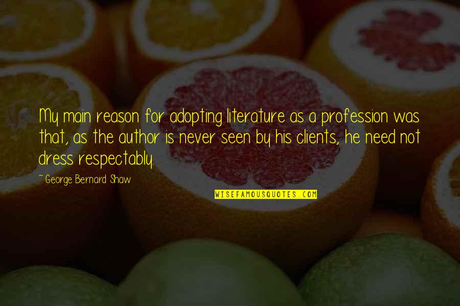 Respectably Quotes By George Bernard Shaw: My main reason for adopting literature as a