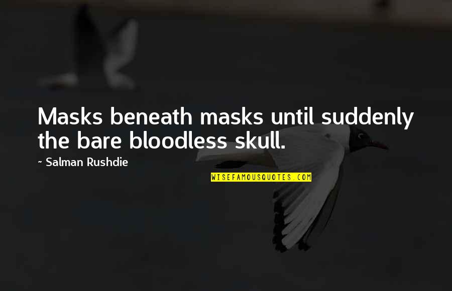 Respectare Quotes By Salman Rushdie: Masks beneath masks until suddenly the bare bloodless