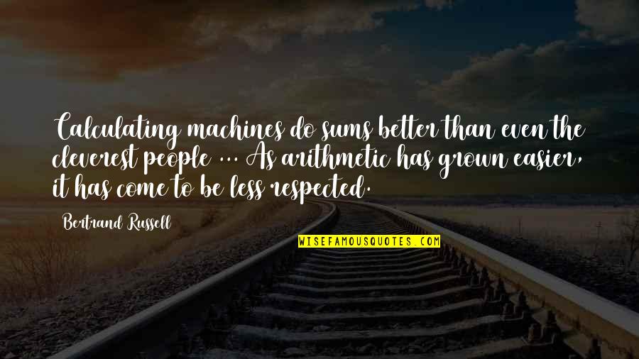 Respected By All Quotes By Bertrand Russell: Calculating machines do sums better than even the