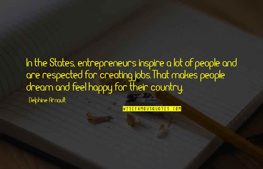 Respected By All Quotes By Delphine Arnault: In the States, entrepreneurs inspire a lot of