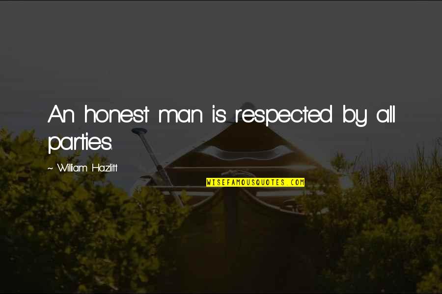 Respected By All Quotes By William Hazlitt: An honest man is respected by all parties.