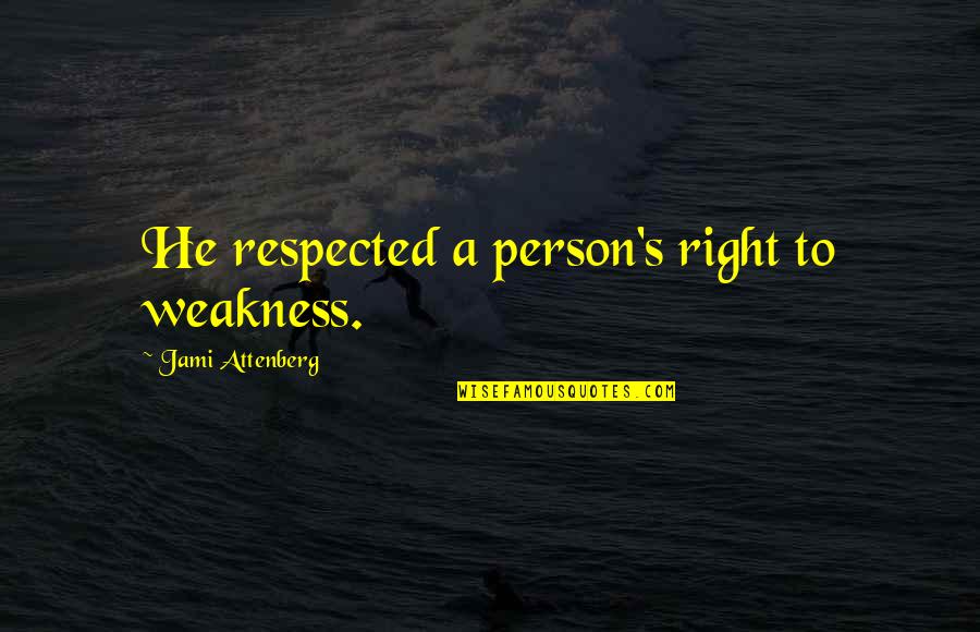 Respected Person Quotes By Jami Attenberg: He respected a person's right to weakness.