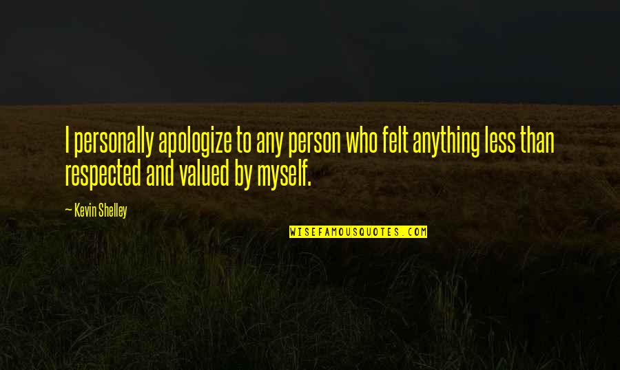 Respected Person Quotes By Kevin Shelley: I personally apologize to any person who felt