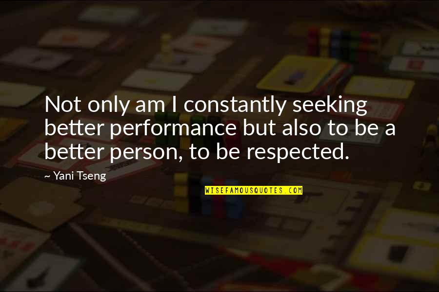 Respected Person Quotes By Yani Tseng: Not only am I constantly seeking better performance