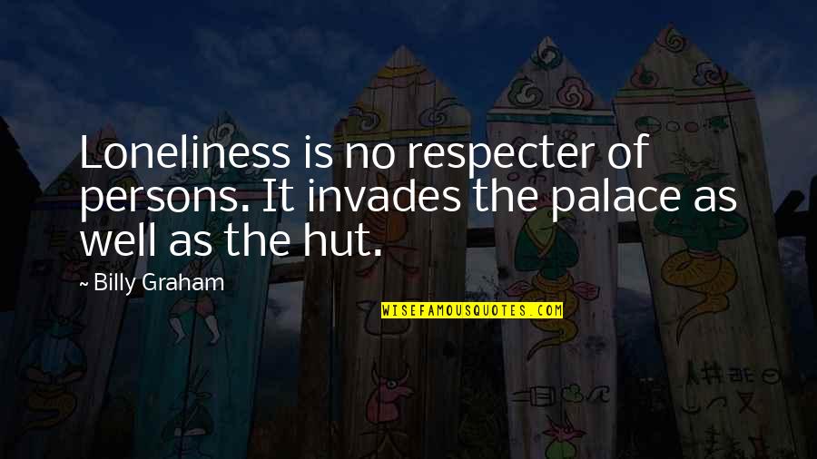 Respecter Quotes By Billy Graham: Loneliness is no respecter of persons. It invades