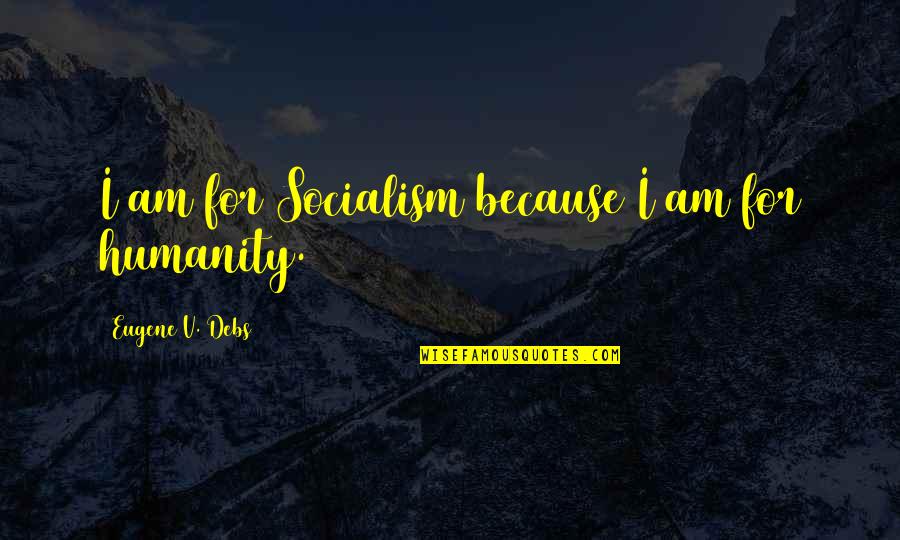 Respecter Quotes By Eugene V. Debs: I am for Socialism because I am for