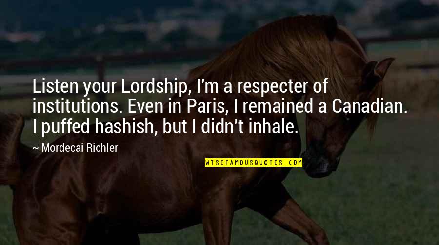 Respecter Quotes By Mordecai Richler: Listen your Lordship, I'm a respecter of institutions.
