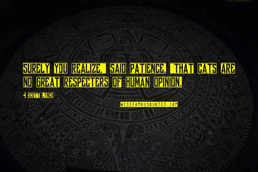 Respecters Quotes By Scott Lynch: Surely you realize," said Patience, "that cats are Respecters Quotes By Scott Lynch: Surely you realize," said Patience, "that cats are