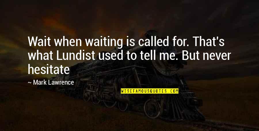 Respectful Guys Quotes By Mark Lawrence: Wait when waiting is called for. That's what