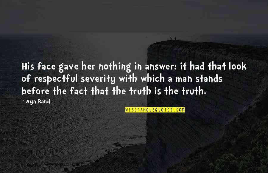 Respectful Quotes By Ayn Rand: His face gave her nothing in answer: it