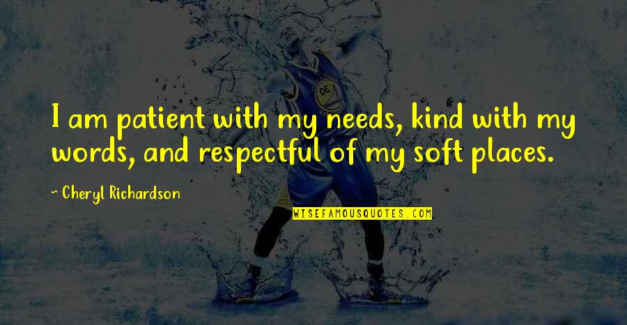 Respectful Quotes By Cheryl Richardson: I am patient with my needs, kind with