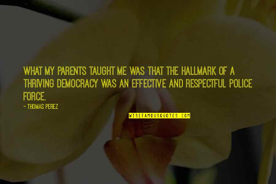 Respectful Quotes By Thomas Perez: What my parents taught me was that the