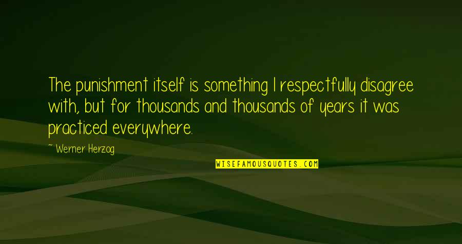 Respectfully Disagree Quotes By Werner Herzog: The punishment itself is something I respectfully disagree Respectfully Disagree Quotes By Werner Herzog: The punishment itself is something I respectfully disagree