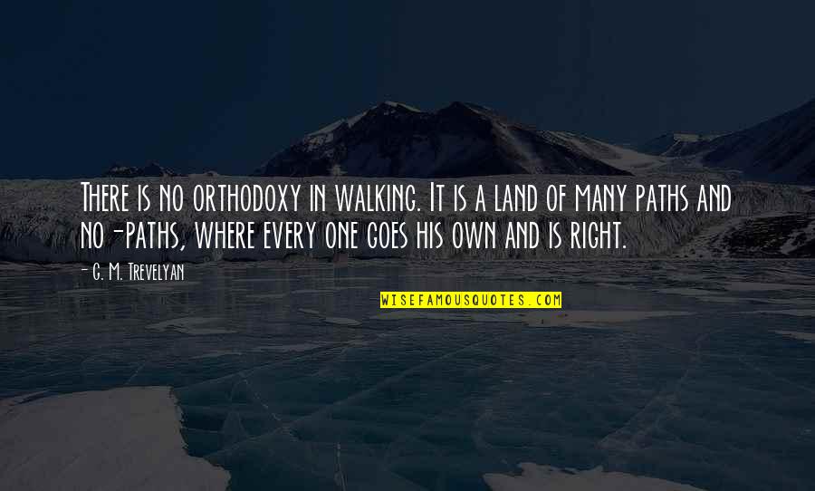 Respectfully Disagreeing Quotes By G. M. Trevelyan: There is no orthodoxy in walking. It is