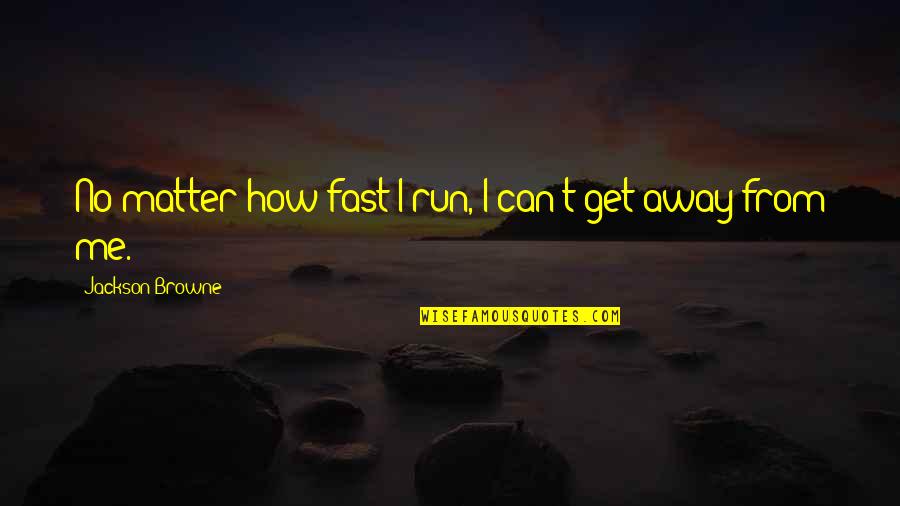 Respectfully Disagreeing Quotes By Jackson Browne: No matter how fast I run, I can't