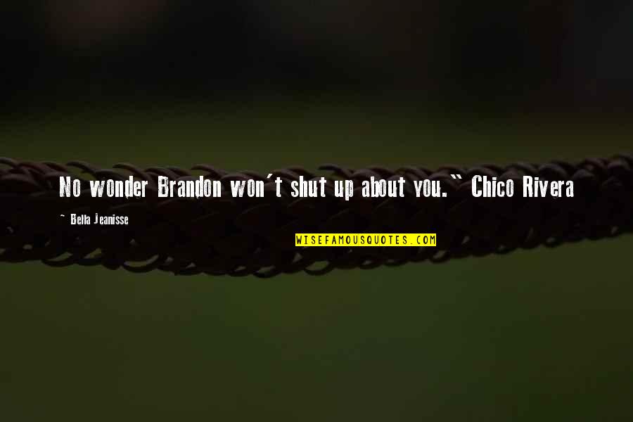 Respectiful Quotes By Bella Jeanisse: No wonder Brandon won't shut up about you."