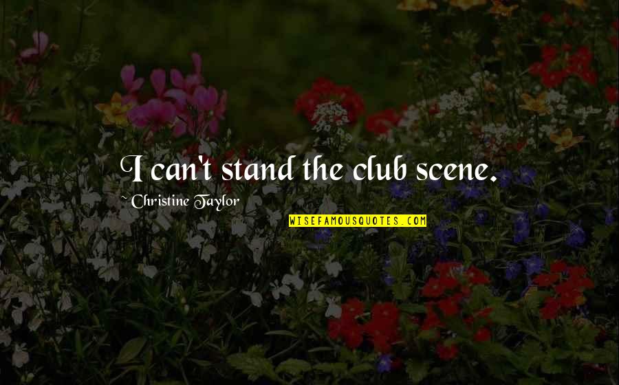 Respectiful Quotes By Christine Taylor: I can't stand the club scene.