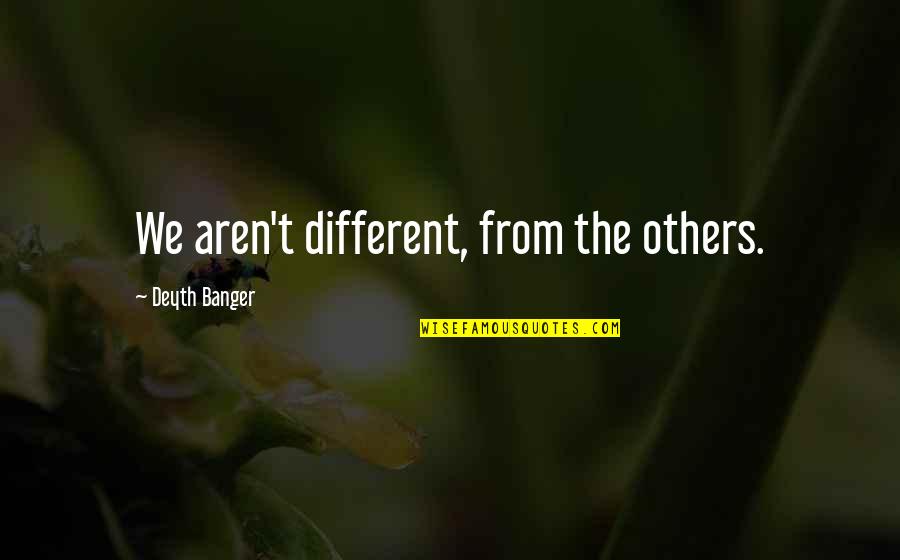 Respectiful Quotes By Deyth Banger: We aren't different, from the others.