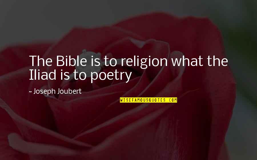 Respectin Quotes By Joseph Joubert: The Bible is to religion what the Iliad
