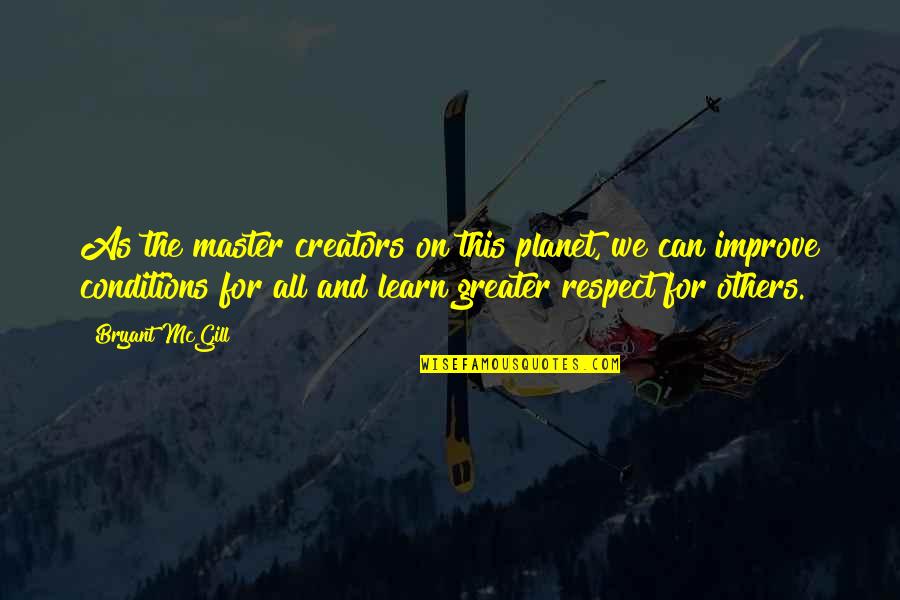 Respecting All Life Quotes By Bryant McGill: As the master creators on this planet, we