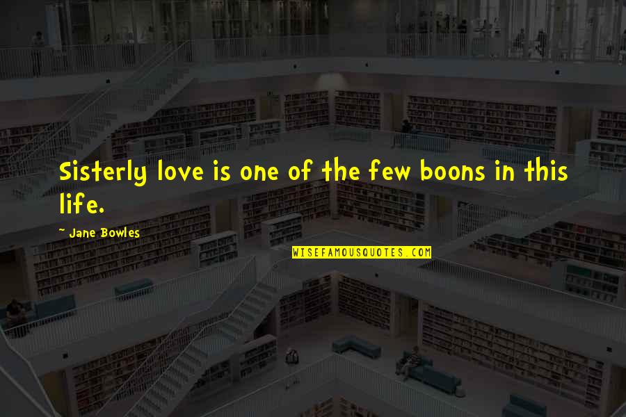 Respecting Ancestors Quotes By Jane Bowles: Sisterly love is one of the few boons Respecting Ancestors Quotes By Jane Bowles: Sisterly love is one of the few boons