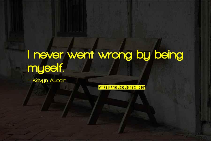 Respecting Animals Quotes By Kevyn Aucoin: I never went wrong by being myself. Respecting Animals Quotes By Kevyn Aucoin: I never went wrong by being myself.