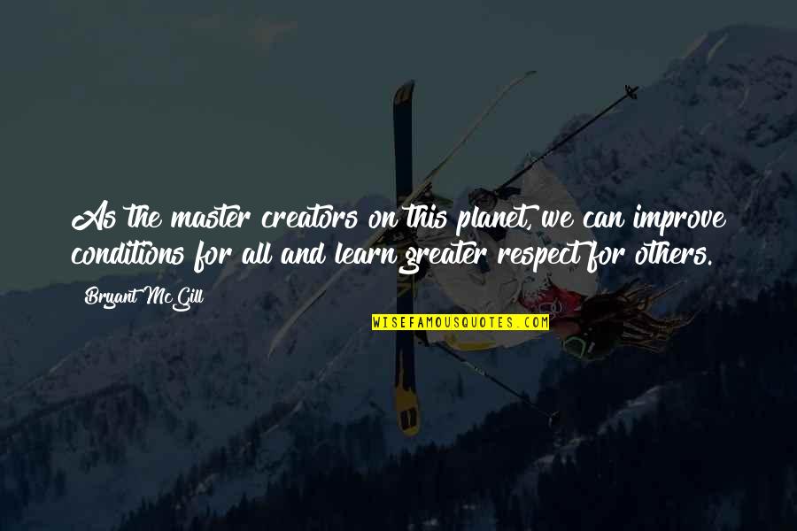 Respecting Each Other Quotes By Bryant McGill: As the master creators on this planet, we