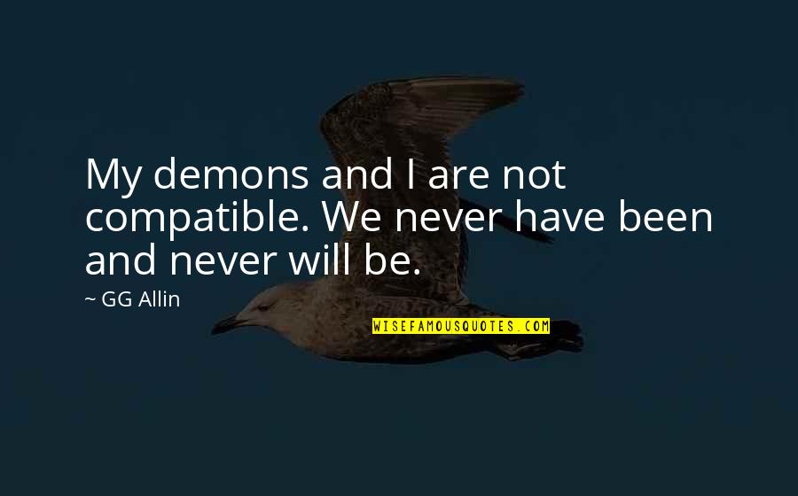 Respecting Elders Quotes By GG Allin: My demons and I are not compatible. We