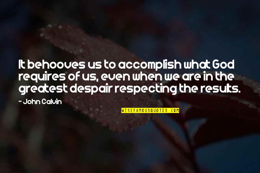 Respecting God Quotes By John Calvin: It behooves us to accomplish what God requires