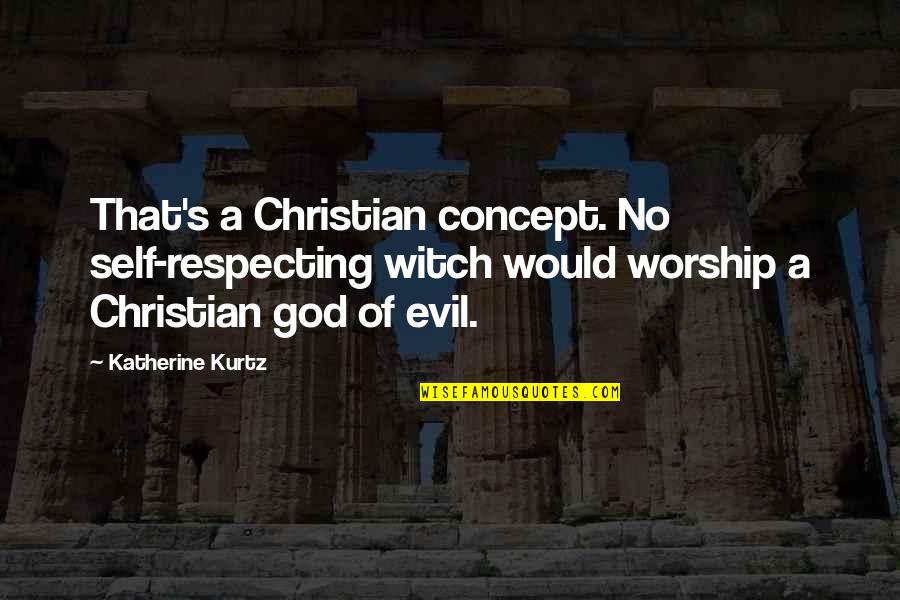 Respecting God Quotes By Katherine Kurtz: That's a Christian concept. No self-respecting witch would Respecting God Quotes By Katherine Kurtz: That's a Christian concept. No self-respecting witch would