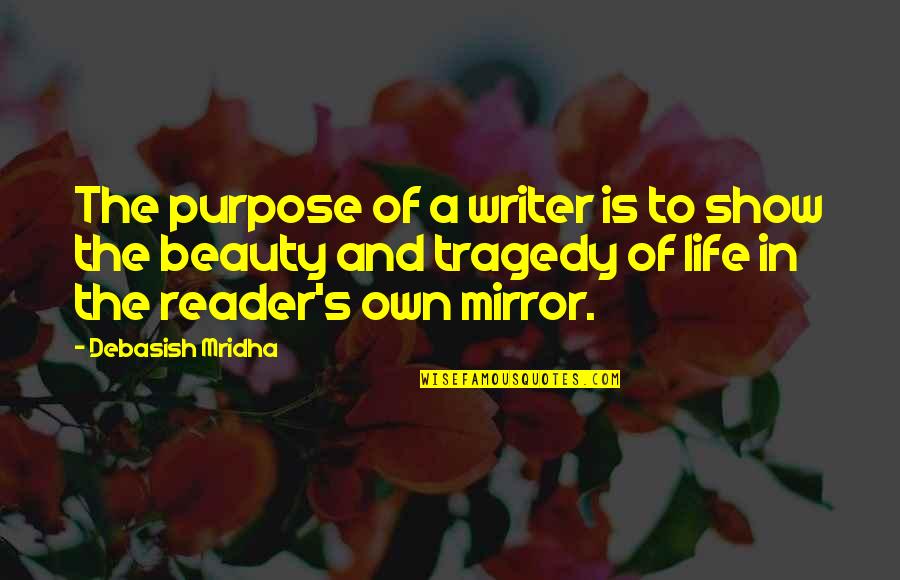 Respecting Life Quotes By Debasish Mridha: The purpose of a writer is to show