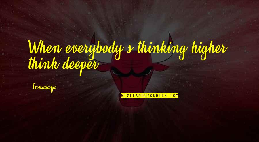 Respecting Life Quotes By Innasafa: When everybody's thinking higher, think deeper.