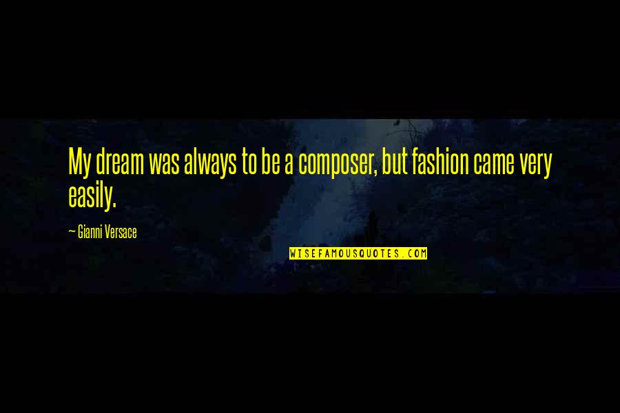 Respecting One's Decision Quotes By Gianni Versace: My dream was always to be a composer, Respecting One's Decision Quotes By Gianni Versace: My dream was always to be a composer,
